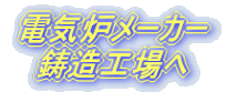 電気炉メーカー 鋳造工場へ